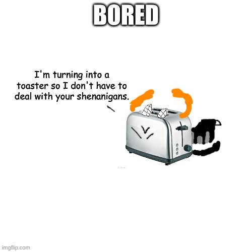 Carlos turns into a toaster part 2: Electric Boogaloo | BORED | image tagged in carlos turns into a toaster part 2 electric boogaloo | made w/ Imgflip meme maker