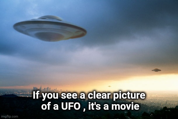 ufo hillary | If you see a clear picture
 of a UFO , it's a movie | image tagged in ufo hillary | made w/ Imgflip meme maker