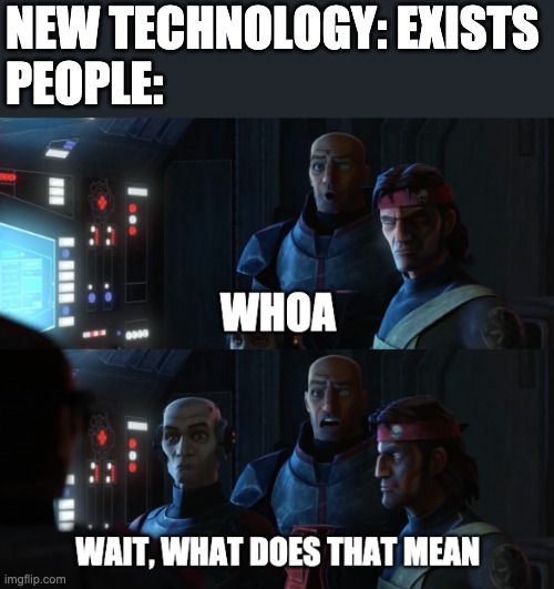 what does that mean | NEW TECHNOLOGY: EXISTS
PEOPLE: | image tagged in what does that mean,meme,technology | made w/ Imgflip meme maker