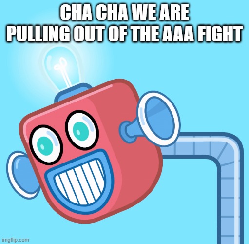 Because I think it isn't a good idea considering that the AAA already wrecked the stream and the fact we have some pro-anime peo | CHA CHA WE ARE PULLING OUT OF THE AAA FIGHT | image tagged in wubbzy's info robot,anime | made w/ Imgflip meme maker