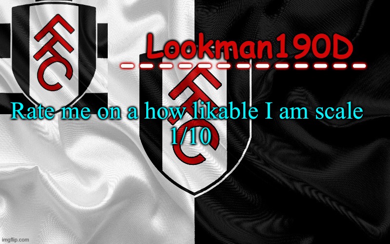 Lookman190D template made by UnoReverse_Official | Rate me on a how likable I am scale 
1/10 | image tagged in lookman190d template made by unoreverse_official | made w/ Imgflip meme maker
