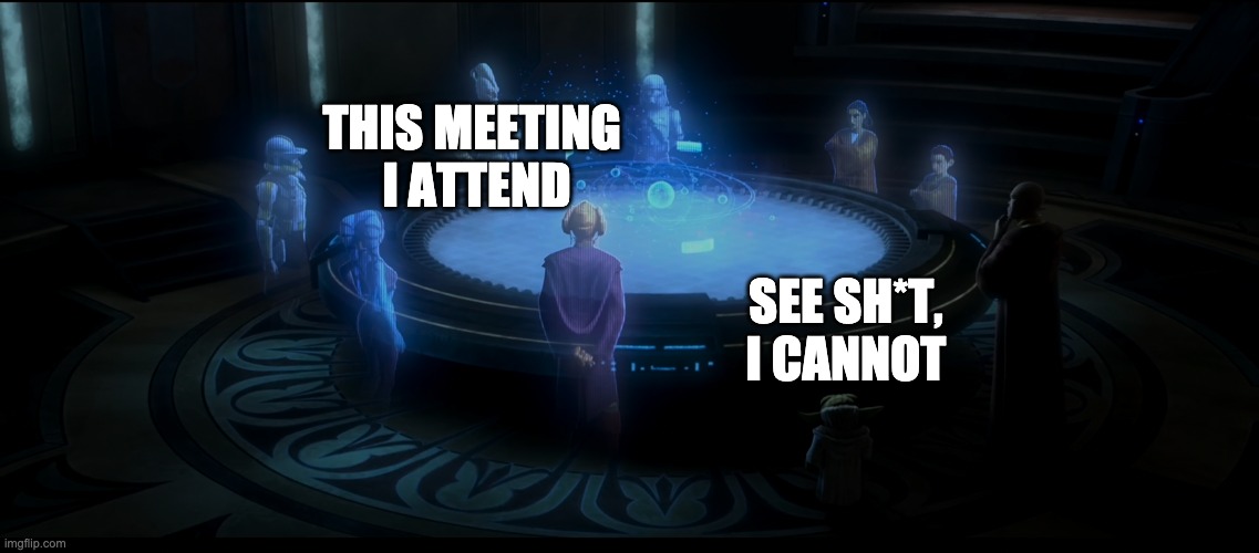 THIS MEETING 
I ATTEND; SEE SH*T, I CANNOT | image tagged in star wars yoda,clone wars | made w/ Imgflip meme maker