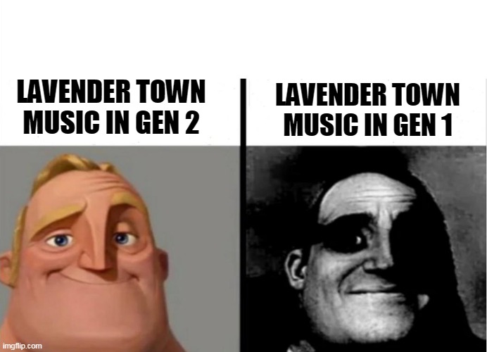 lavender town music be like | LAVENDER TOWN MUSIC IN GEN 1; LAVENDER TOWN MUSIC IN GEN 2 | image tagged in teacher's copy,memes,funny,pokemon | made w/ Imgflip meme maker
