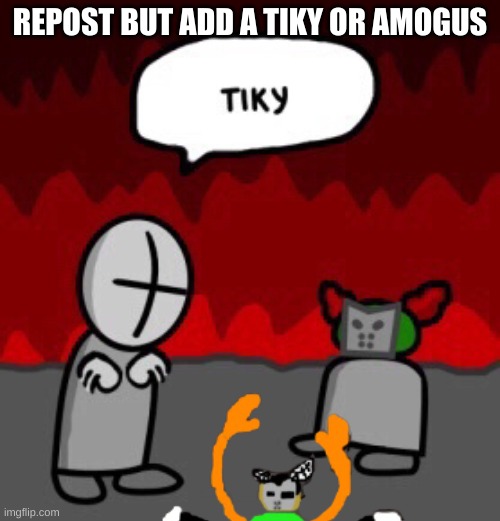 REPOST BUT ADD A TIKY OR AMOGUS | made w/ Imgflip meme maker