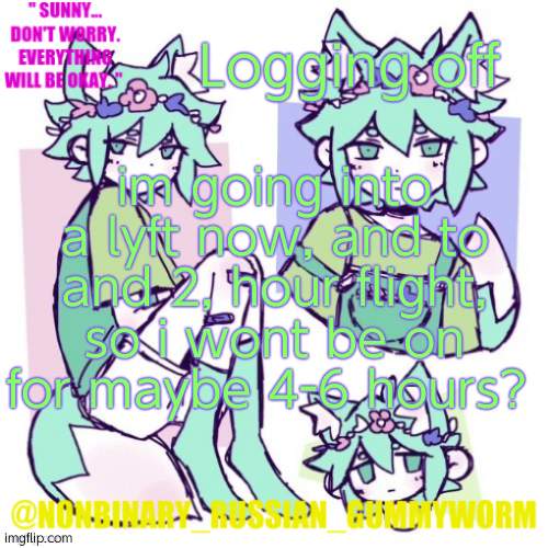 baii | Logging off; im going into a lyft now, and to and 2, hour flight, so i wont be on for maybe 4-6 hours? | image tagged in nonbinary russian worm basil fox temp | made w/ Imgflip meme maker