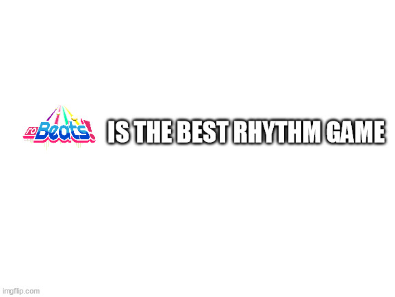 h | IS THE BEST RHYTHM GAME | made w/ Imgflip meme maker