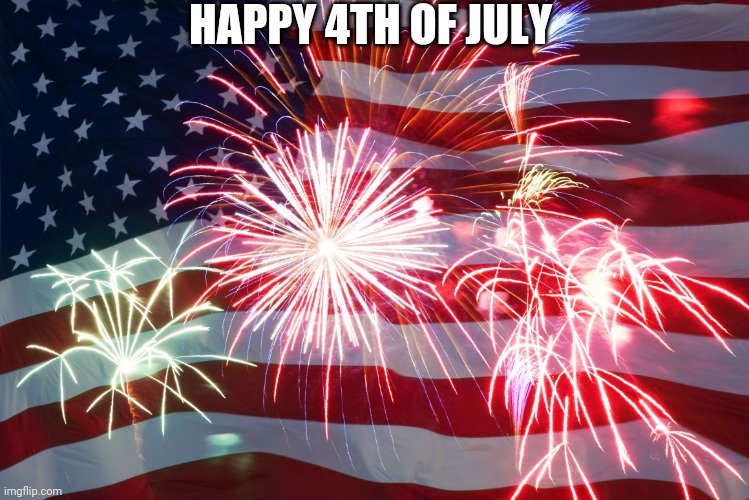 4th of July Flag Fireworks | HAPPY 4TH OF JULY | image tagged in 4th of july flag fireworks | made w/ Imgflip meme maker
