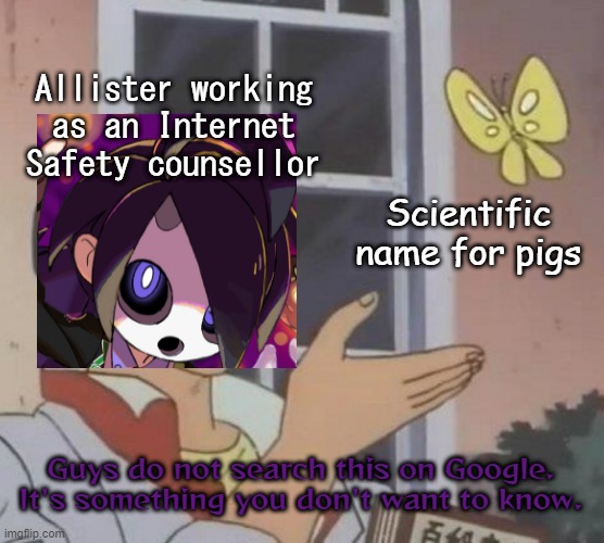 Don't search Scientific name of Pigs | Allister working as an Internet Safety counsellor; Scientific name for pigs; Guys do not search this on Google. It's something you don't want to know. | image tagged in memes,is this a pigeon,sus,pig,animeme,pokemon sword and shield | made w/ Imgflip meme maker