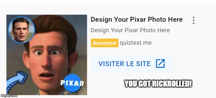 i got rickrolled by a pixar ad | YOU GOT RICKROLLED! | image tagged in pixar,ads,rickroll | made w/ Imgflip meme maker