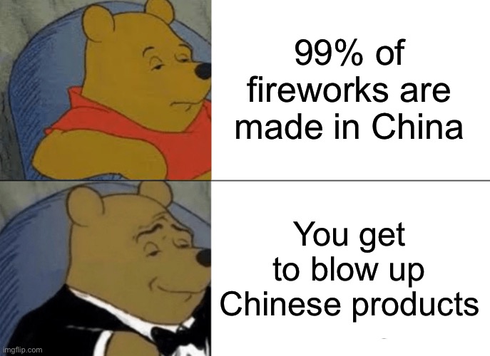 Yeah America | 99% of fireworks are made in China; You get to blow up Chinese products | image tagged in memes,tuxedo winnie the pooh | made w/ Imgflip meme maker