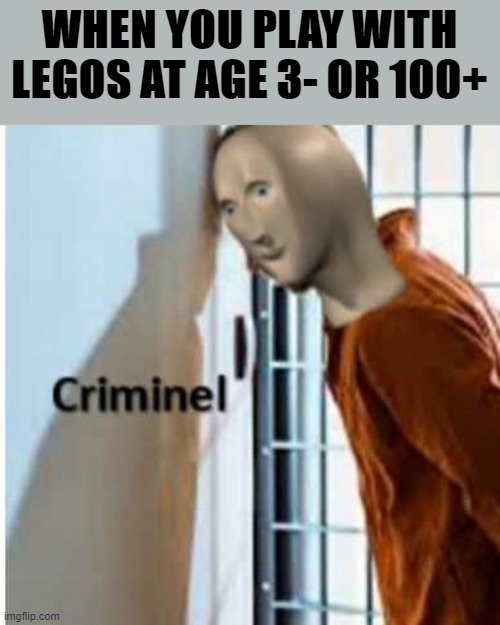 criminel |  WHEN YOU PLAY WITH LEGOS AT AGE 3- OR 100+ | image tagged in criminel,funny memes,memes,drake hotline bling,front page,too many tags | made w/ Imgflip meme maker