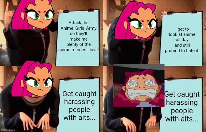 Gru's Plan Meme | Attack the Anime_Girls_Army so they'll make me plenty of the anime memes I love! I get to look at anime all day and still pretend to hate it | image tagged in memes,gru's plan | made w/ Imgflip meme maker