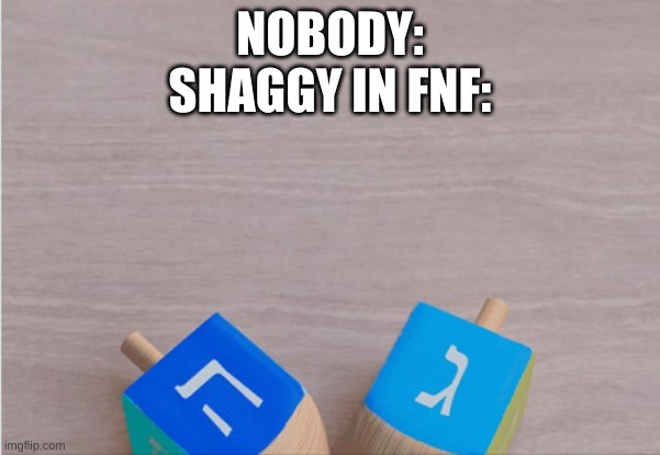 b bihiubl;kljbbhjjbhhjb | NOBODY:
SHAGGY IN FNF: | made w/ Imgflip meme maker
