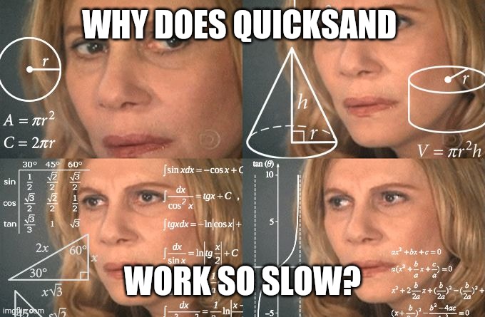 Calculating meme | WHY DOES QUICKSAND; WORK SO SLOW? | image tagged in calculating meme | made w/ Imgflip meme maker