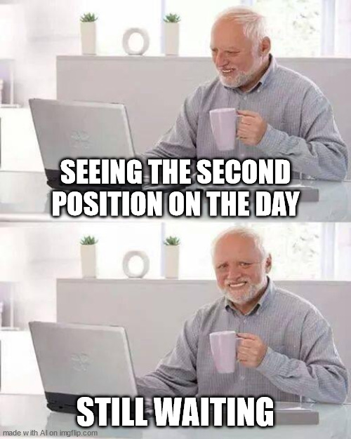 second position | SEEING THE SECOND POSITION ON THE DAY; STILL WAITING | image tagged in memes,hide the pain harold | made w/ Imgflip meme maker