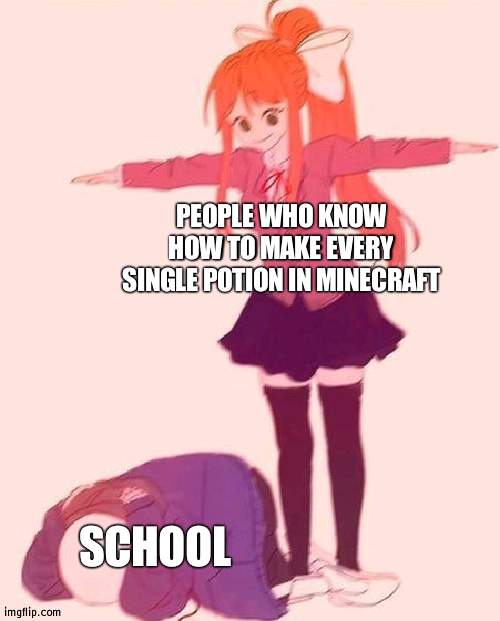 Mmm yes | PEOPLE WHO KNOW HOW TO MAKE EVERY SINGLE POTION IN MINECRAFT; SCHOOL | image tagged in anime t pose | made w/ Imgflip meme maker