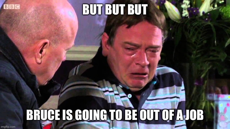 ian beale | BUT BUT BUT; BRUCE IS GOING TO BE OUT OF A JOB | image tagged in ian beale | made w/ Imgflip meme maker