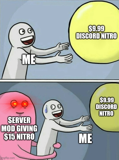 Just scammed my friend coz he didn't return my money | $9.99 DISCORD NITRO; ME; $9.99 DISCORD NITRO; SERVER MOD GIVING $15 NITRO; ME | image tagged in memes,running away balloon | made w/ Imgflip meme maker