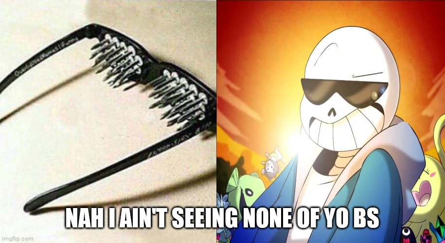 unsee glasses but sans | NAH I AIN'T SEEING NONE OF YO BS | image tagged in unsee glasses but sans | made w/ Imgflip meme maker