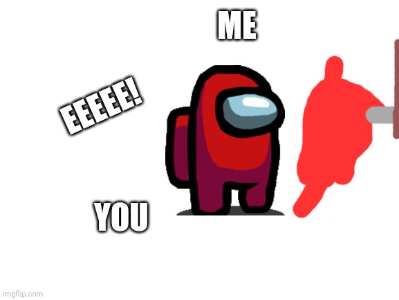 red pulling someone out | ME; YOU | image tagged in red pulling someone out | made w/ Imgflip meme maker