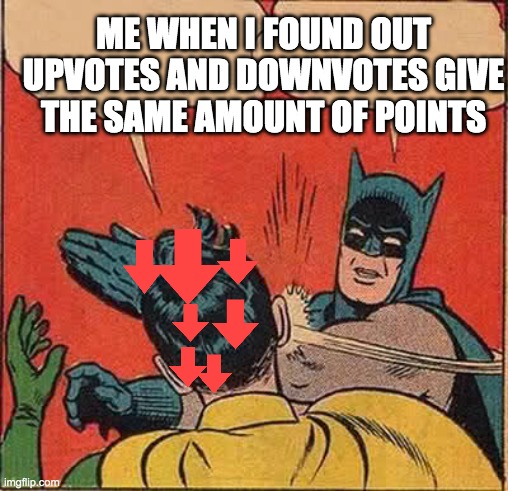 me when I find out that downvotes give the same amount of points as upvotes. | ME WHEN I FOUND OUT UPVOTES AND DOWNVOTES GIVE THE SAME AMOUNT OF POINTS | image tagged in memes,batman slapping robin | made w/ Imgflip meme maker