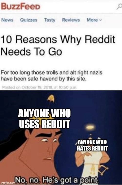Pls don't get offended I get their point tho since most redditors are following orders of the hivemind ss | ANYONE WHO USES REDDIT; ANYONE WHO HATES REDDIT | image tagged in no no he's got a point | made w/ Imgflip meme maker