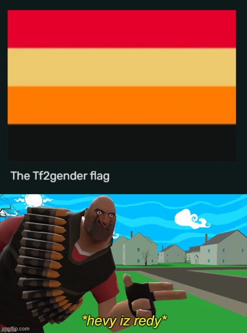 Somebody show this to Wrath2501 xD | image tagged in hevy is redy,lgbt,tf2,team fortress 2,gender,memes | made w/ Imgflip meme maker