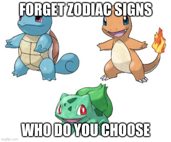 Who is your fav | FORGET ZODIAC SIGNS; WHO DO YOU CHOOSE | image tagged in starter pokemon kanto,pokemon,video games,memes,polls | made w/ Imgflip meme maker