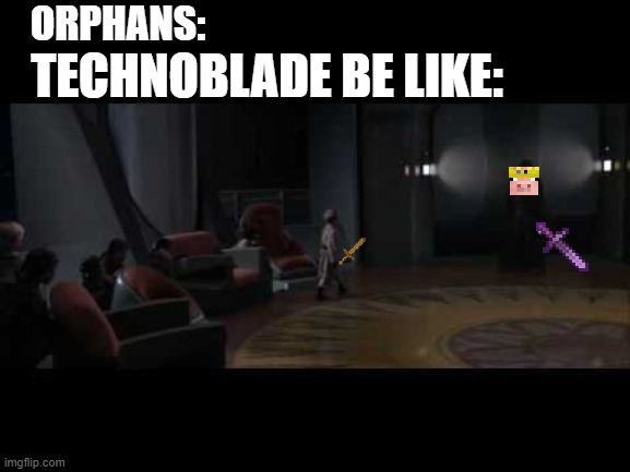 Die orphans | ORPHANS:; TECHNOBLADE BE LIKE: | image tagged in technoblade,minecraft | made w/ Imgflip meme maker