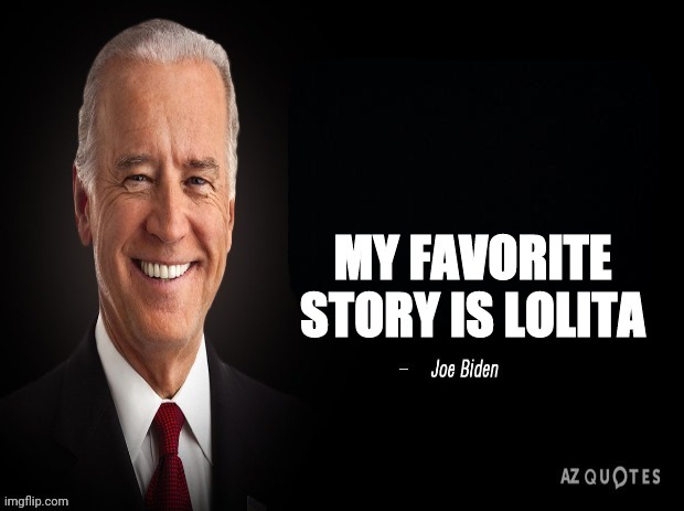 joe biden quote | MY FAVORITE STORY IS LOLITA | image tagged in joe biden quote | made w/ Imgflip meme maker