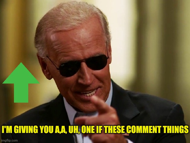 Cool Joe Biden | I'M GIVING YOU A,A, UH, ONE IF THESE COMMENT THINGS | image tagged in cool joe biden | made w/ Imgflip meme maker