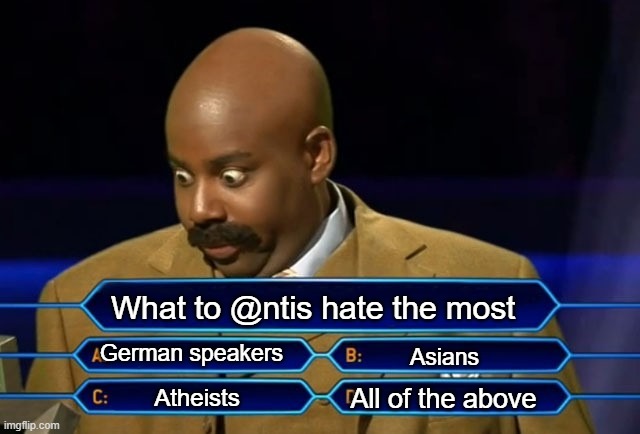 Who wants to be a millionaire? | What to @ntis hate the most; German speakers; Asians; All of the above; Atheists | image tagged in who wants to be a millionaire | made w/ Imgflip meme maker