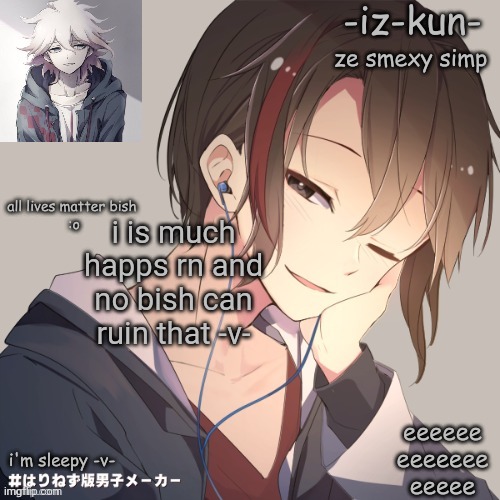 iz-kun's announcement template 2 | i is much happs rn and no bish can ruin that -v- | image tagged in iz-kun's announcement template 2 | made w/ Imgflip meme maker