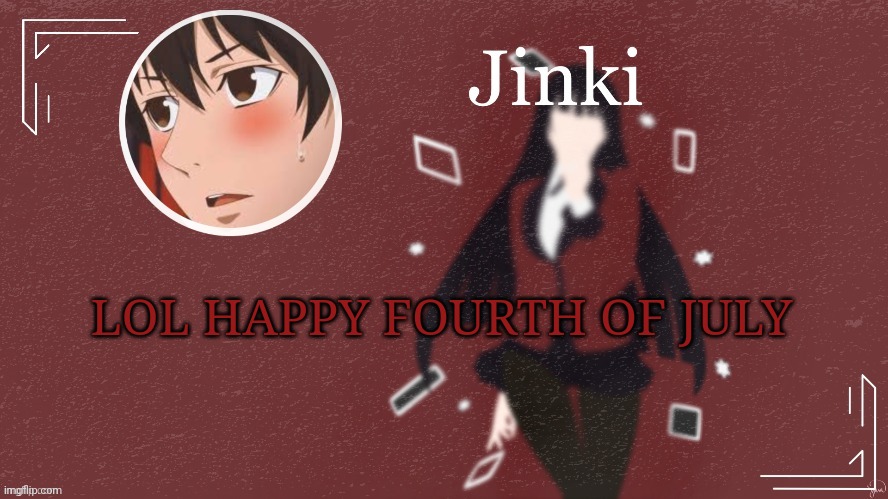 Jinki | LOL HAPPY FOURTH OF JULY | image tagged in jinki | made w/ Imgflip meme maker