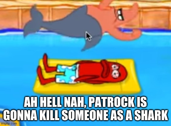 AH HELL NAH, PATROCK IS GONNA KILL SOMEONE AS A SHARK | made w/ Imgflip meme maker