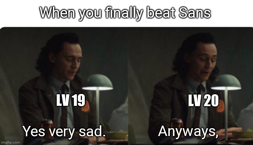 Yes very sad. Anyway | When you finally beat Sans; LV 19; LV 20; Yes very sad. Anyways, | image tagged in yes very sad anyway,genocide,sans,undertale,love,frustration | made w/ Imgflip meme maker