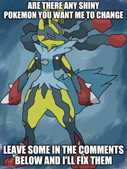MEGA SHINY LUCARIO | ARE THERE ANY SHINY POKEMON YOU WANT ME TO CHANGE; LEAVE SOME IN THE COMMENTS BELOW AND I'LL FIX THEM | image tagged in mega shiny lucario | made w/ Imgflip meme maker