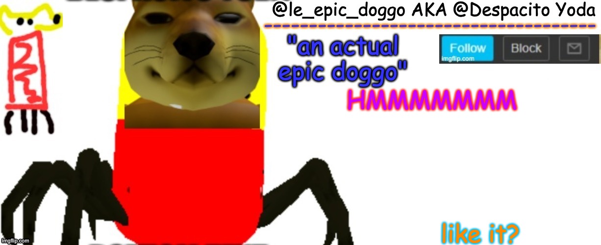 Le_epic_doggo's TRUE temp | HMMMMMMM; like it? | image tagged in le_epic_doggo's true temp | made w/ Imgflip meme maker