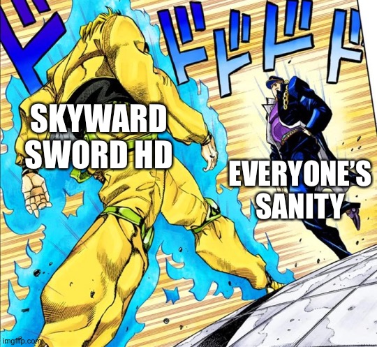 But really though can you just stop arguing so much | SKYWARD SWORD HD; EVERYONE’S SANITY | image tagged in jojo's walk,memes | made w/ Imgflip meme maker