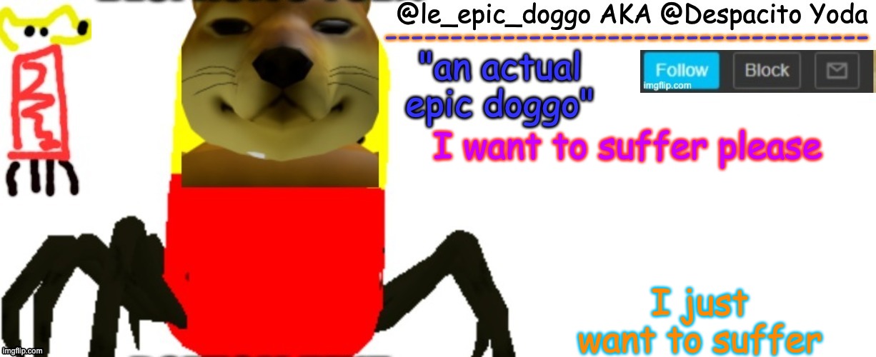 cat maid drawings, ships, shiparts, vore, ANYTHING | I want to suffer please; I just want to suffer | image tagged in le_epic_doggo's true temp | made w/ Imgflip meme maker