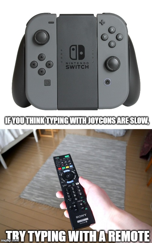 IF YOU THINK TYPING WITH JOYCONS ARE SLOW, TRY TYPING WITH A REMOTE | image tagged in nitendo switch joycon,remote control | made w/ Imgflip meme maker