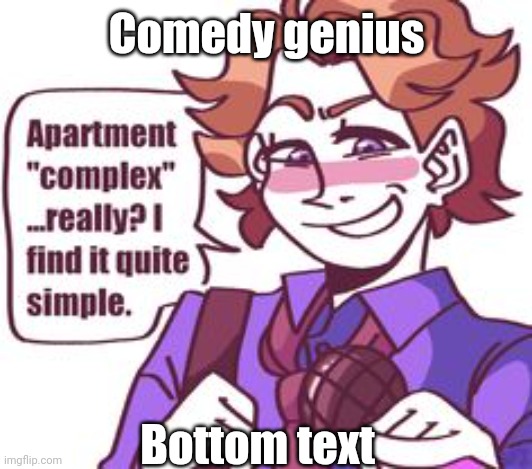 Comedy genius; Bottom text | made w/ Imgflip meme maker