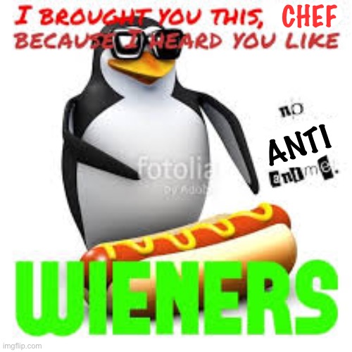 The chef should cook this wiener. An idea is to just spam this on his comments. | CHEF; ANTI | image tagged in wiener for a certain chef,wiener,memes,anime,aaa,penguins | made w/ Imgflip meme maker