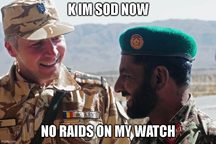 Romanian Army | K IM SOD NOW; NO RAIDS ON MY WATCH | image tagged in romanian army | made w/ Imgflip meme maker