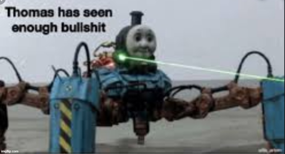 Thomas has seen enough bullshit | image tagged in thomas has seen enough bullshit | made w/ Imgflip meme maker