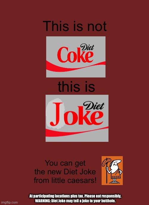 This is not Diet Coke. This is Diet Joke. | This is not; this is; You can get the new Diet Joke from little caesars! At participating locations plus tax. Please eat responsibly.
WARNING: Diet Joke may tell a joke to your butthole. | image tagged in memes,panik kalm panik | made w/ Imgflip meme maker