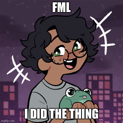. | FML; I DID THE THING | image tagged in ram3n picrew | made w/ Imgflip meme maker