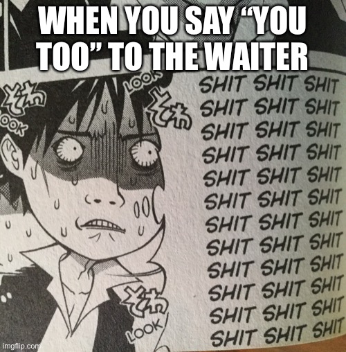 I counted and he says shit 36 times in his head | WHEN YOU SAY “YOU TOO” TO THE WAITER | image tagged in manga,waiter | made w/ Imgflip meme maker
