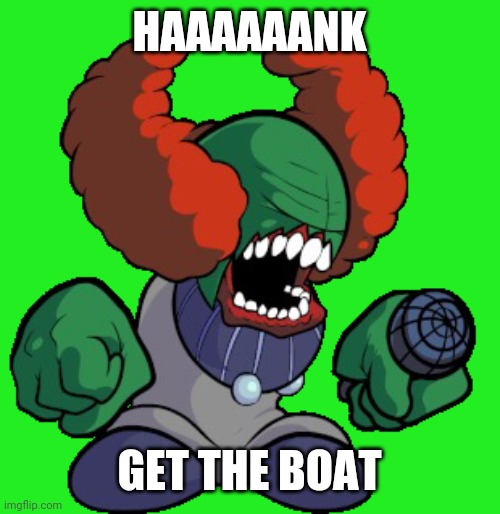 Tricky the clown | HAAAAAANK GET THE BOAT | image tagged in tricky the clown | made w/ Imgflip meme maker