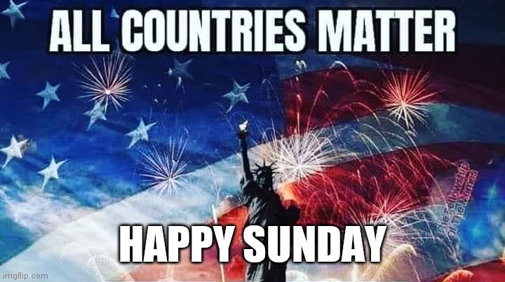 All Countries Matter | HAPPY SUNDAY | image tagged in memes,fourth of july | made w/ Imgflip meme maker